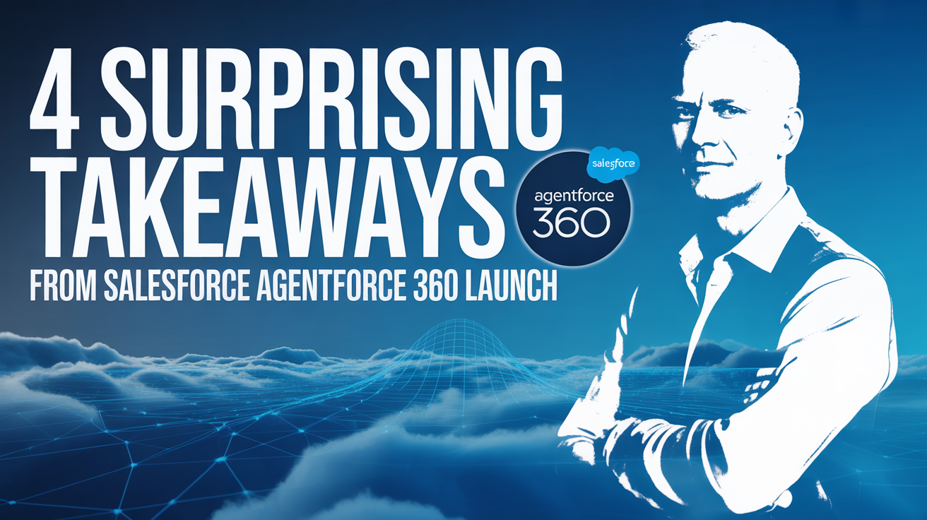 4 Surprising Takeaways from the Salesforce Agentforce 360 Launch